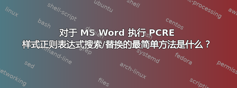 对于 MS Word 执行 PCRE 样式正则表达式搜索/替换的最简单方法是什么？