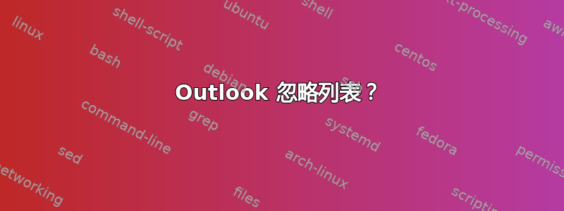 Outlook 忽略列表？