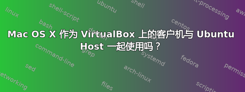 Mac OS X 作为 VirtualBox 上的客户机与 Ubuntu Host 一起使用吗？