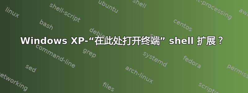 Windows XP-“在此处打开终端” shell 扩展？