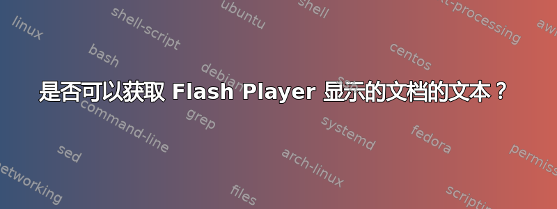 是否可以获取 Flash Player 显示的文档的文本？