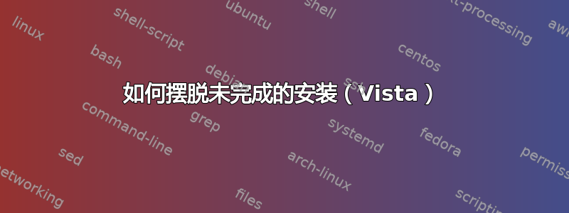 如何摆脱未完成的安装（Vista）