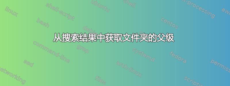 从搜索结果中获取文件夹的父级