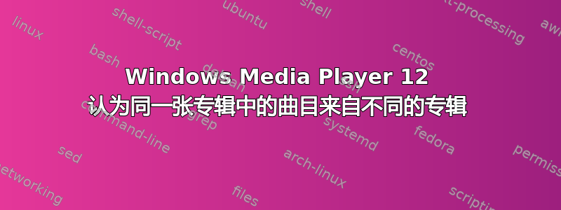 Windows Media Player 12 认为同一张专辑中的曲目来自不同的专辑