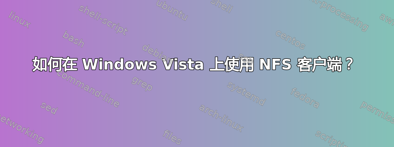 如何在 Windows Vista 上使用 NFS 客户端？