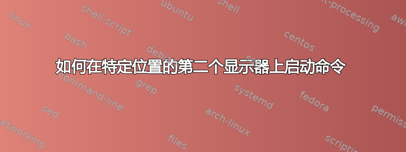 如何在特定位置的第二个显示器上启动命令