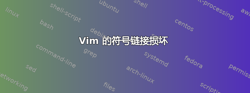 Vim 的符号链接损坏