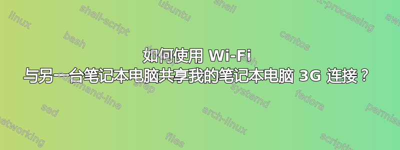 如何使用 Wi-Fi 与另一台笔记本电脑共享我的笔记本电脑 3G 连接？