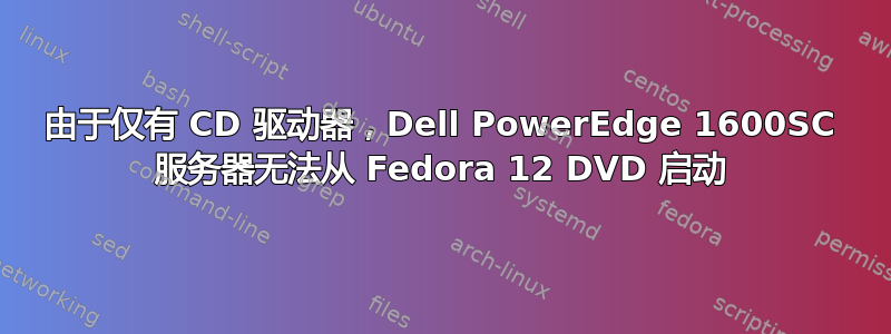 由于仅有 CD 驱动器，Dell PowerEdge 1600SC 服务器无法从 Fedora 12 DVD 启动