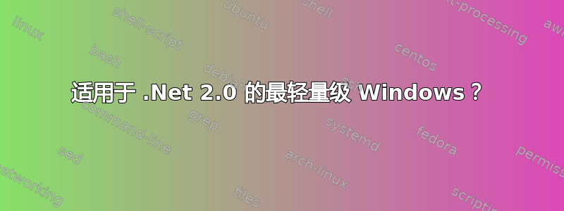 适用于 .Net 2.0 的最轻量级 Windows？