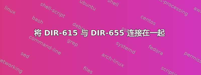 将 DIR-615 与 DIR-655 连接在一起