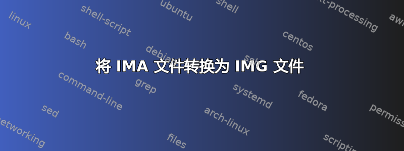 将 IMA 文件转换为 IMG 文件