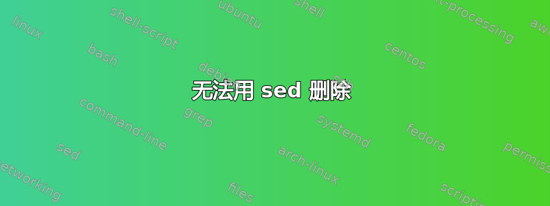 无法用 sed 删除