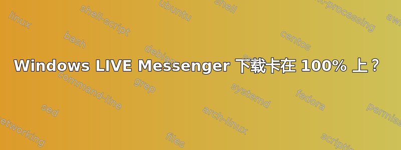 Windows LIVE Messenger 下载卡在 100% 上？