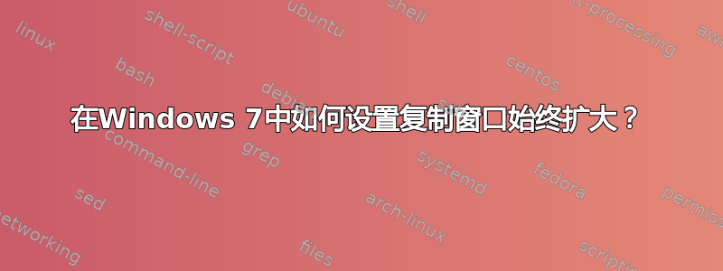 在Windows 7中如何设置复制窗口始终扩大？