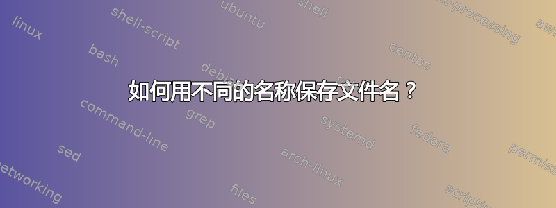 如何用不同的名称保存文件名？