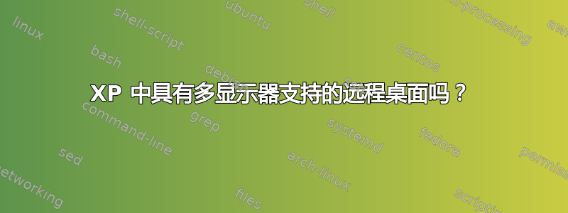 XP 中具有多显示器支持的远程桌面吗？