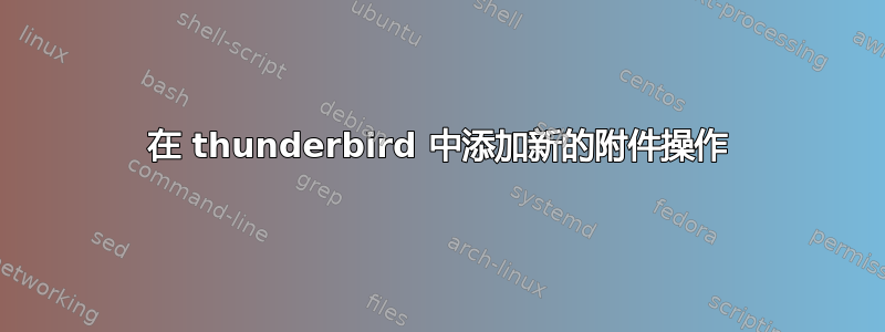 在 thunderbird 中添加新的附件操作