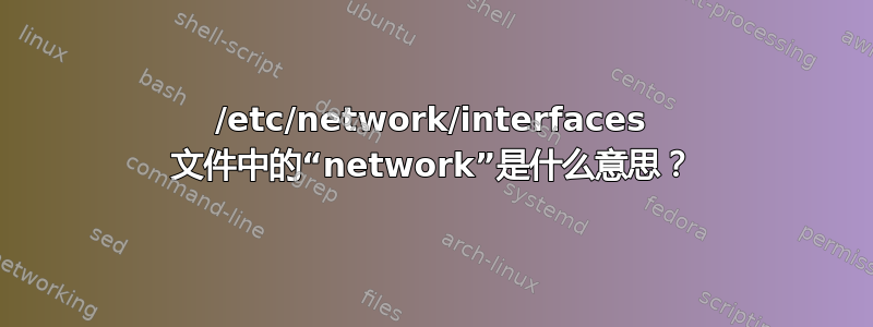 /etc/network/interfaces 文件中的“network”是什么意思？