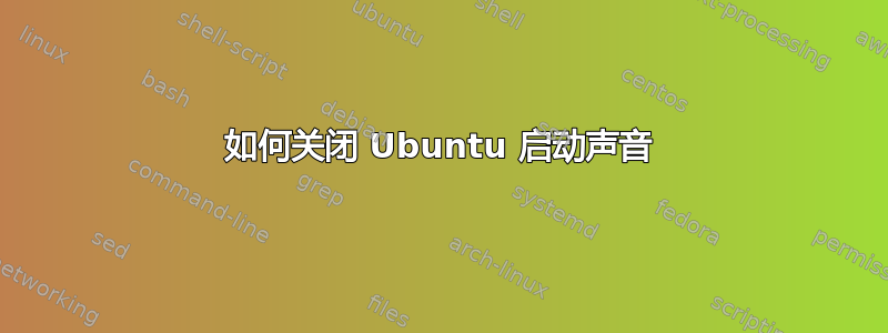 如何关闭 Ubuntu 启动声音