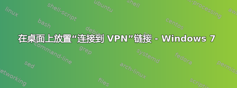 在桌面上放置“连接到 VPN”链接 - Windows 7