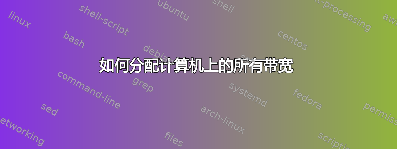 如何分配计算机上的所有带宽