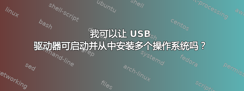 我可以让 USB 驱动器可启动并从中安装多个操作系统吗？