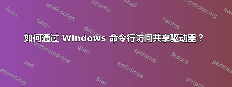 如何通过 Windows 命令行访问共享驱动器？