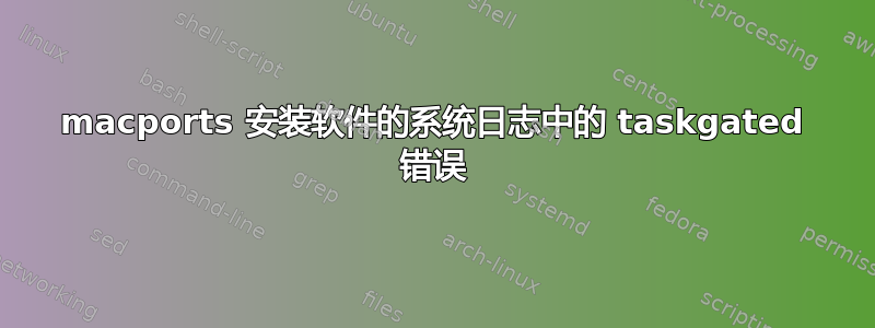 macports 安装软件的系统日志中的 taskgated 错误