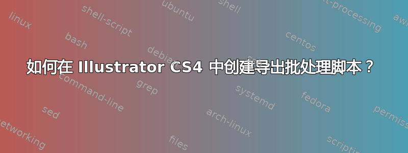 如何在 Illustrator CS4 中创建导出批处理脚本？