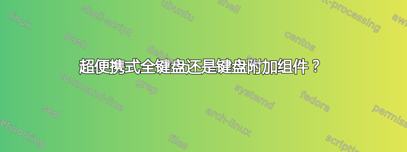 超便携式全键盘还是键盘附加组件？