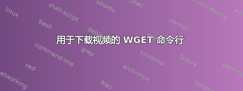 用于下载视频的 WGET 命令行