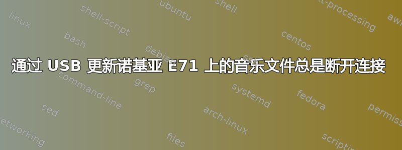 通过 USB 更新诺基亚 E71 上的音乐文件总是断开连接