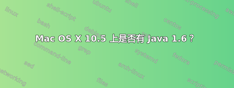 Mac OS X 10.5 上是否有 Java 1.6？