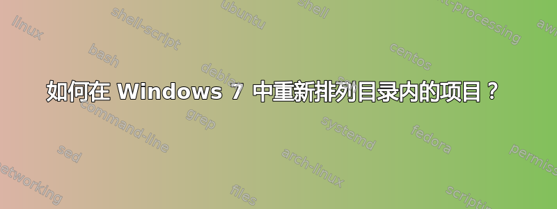 如何在 Windows 7 中重新排列目录内的项目？