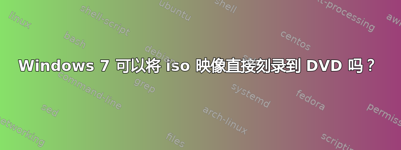 Windows 7 可以将 iso 映像直接刻录到 DVD 吗？