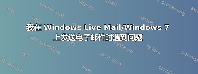 我在 Windows Live Mail/Windows 7 上发送电子邮件时遇到问题