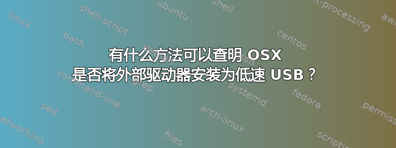 有什么方法可以查明 OSX 是否将外部驱动器安装为低速 USB？