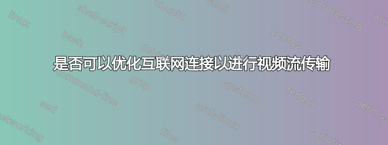 是否可以优化互联网连接以进行视频流传输