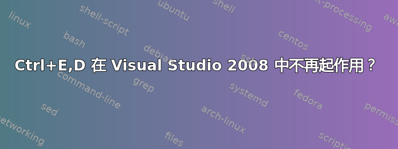 Ctrl+E,D 在 Visual Studio 2008 中不再起作用？