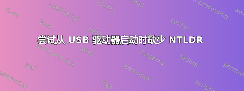 尝试从 USB 驱动器启动时缺少 NTLDR