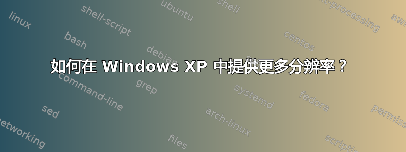 如何在 Windows XP 中提供更多分辨率？