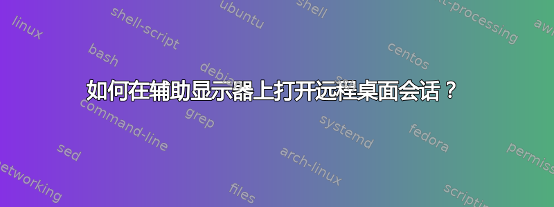 如何在辅助显示器上打开远程桌面会话？