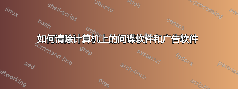 如何清除计算机上的间谍软件和广告软件