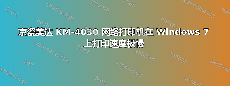 京瓷美达 KM-4030 网络打印机在 Windows 7 上打印速度极慢