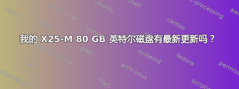 我的 X25-M 80 GB 英特尔磁盘有最新更新吗？