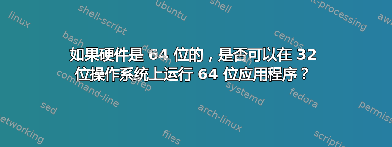 如果硬件是 64 位的，是否可以在 32 位操作系统上运行 64 位应用程序？