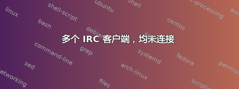 多个 IRC 客户端，均未连接