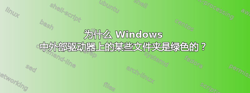 为什么 Windows 中外部驱动器上的某些文件夹是绿色的？