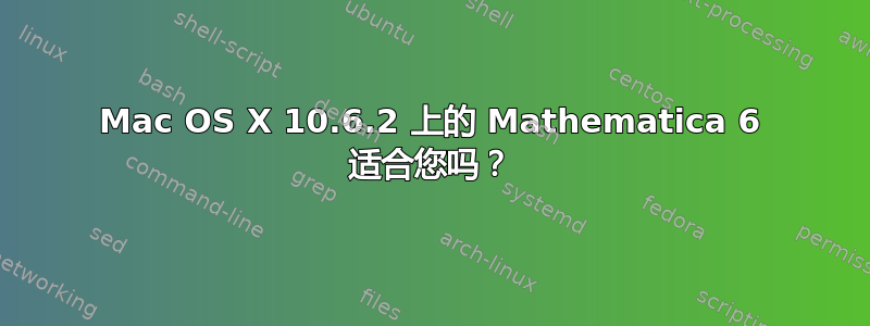 Mac OS X 10.6.2 上的 Mathematica 6 适合您吗？